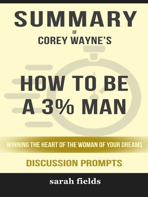 cover image of Summary of How to Be a 3% Man, Winning the Heart of the Woman of Your Dreams by Corey Wayne (Discussion Prompts)